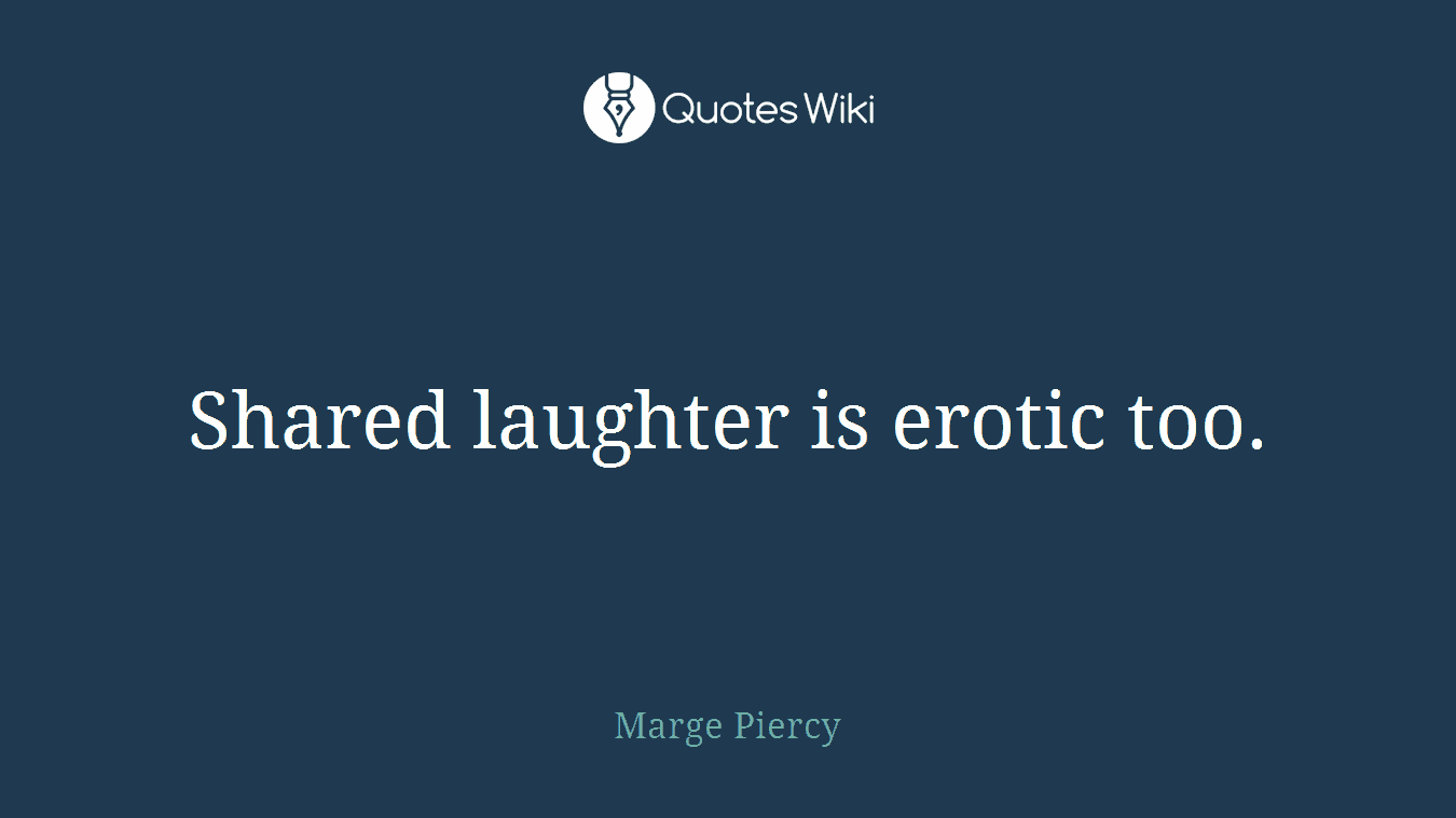 Shared laughter is erotic too.