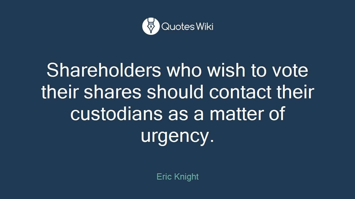 Shareholders who wish to vote their shares should contact their custodians as a matter of urgency.