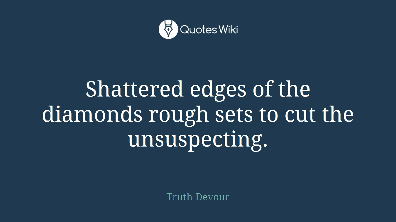 Shattered edges of the diamonds rough sets to cut the unsuspecting.