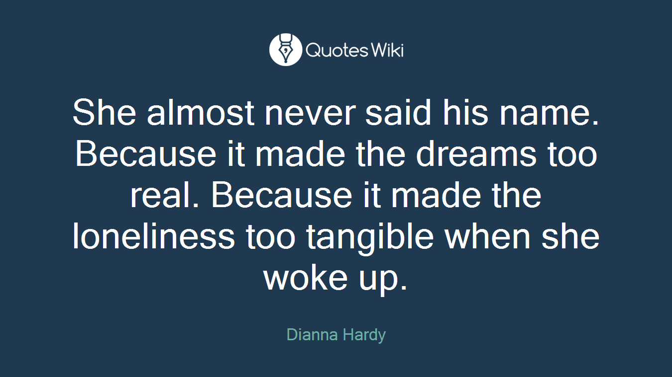 She almost never said his name. Because it made the dreams too real. Because it made the loneliness too tangible when she woke up.