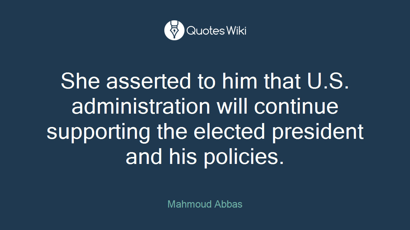 She asserted to him that U.S. administration will continue supporting the elected president and his policies.