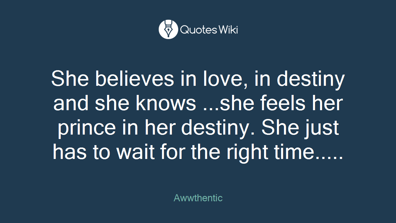 She believes in love, in destiny and she knows ...she feels her prince in her destiny. She just has to wait for the right time.....
