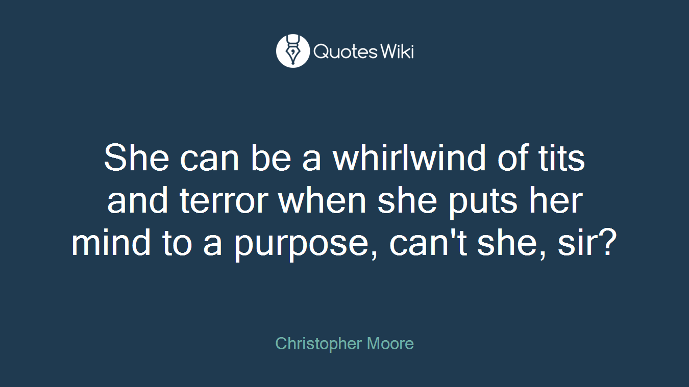 She can be a whirlwind of tits and terror when she puts her mind to a purpose, can't she, sir?