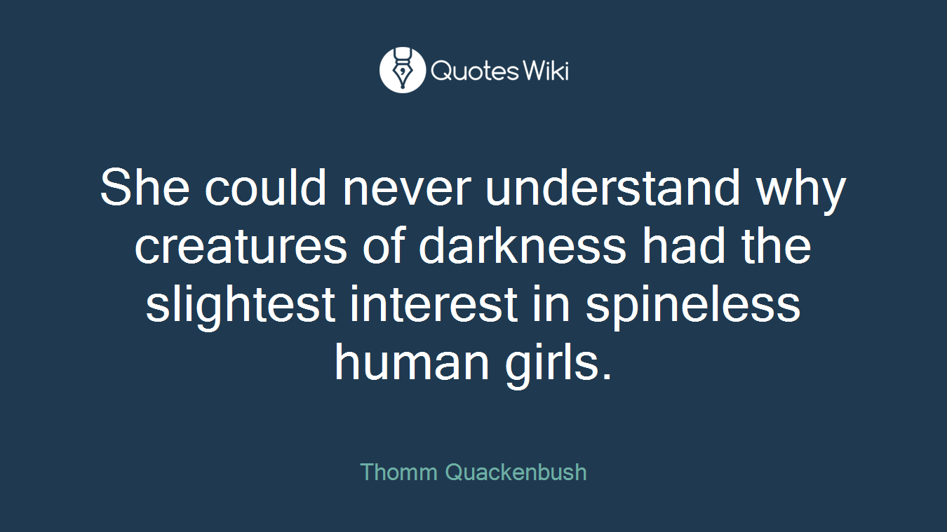 She could never understand why creatures of darkness had the slightest interest in spineless human girls.