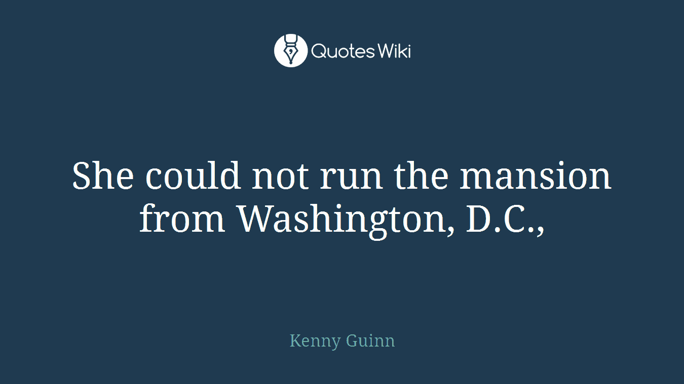 She could not run the mansion from Washington, D.C.,