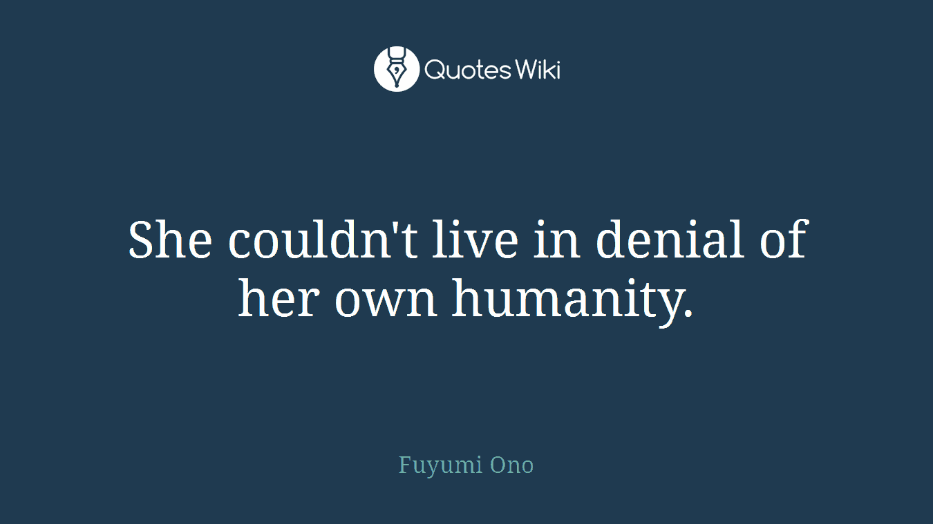 She couldn't live in denial of her own humanity.