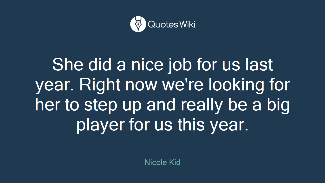 She did a nice job for us last year. Right now we're looking for her to step up and really be a big player for us this year.