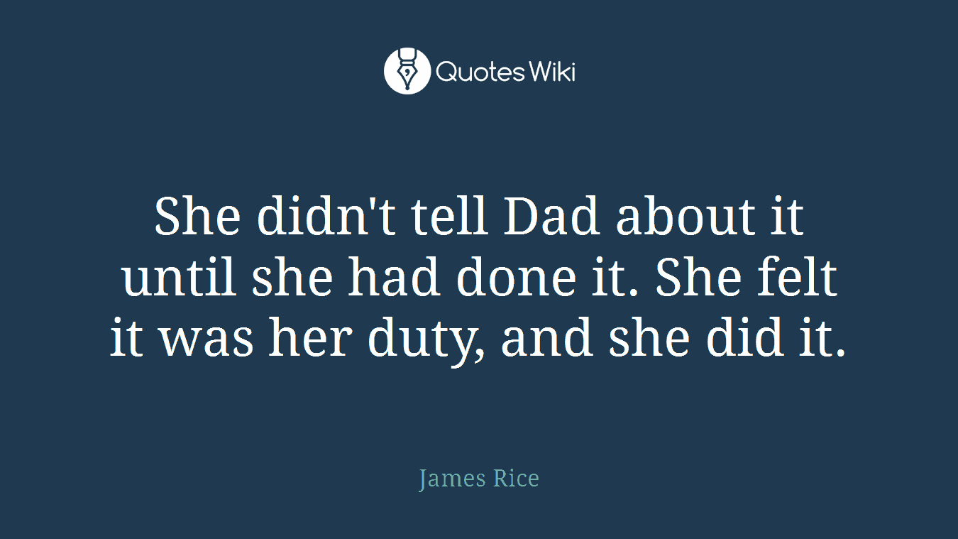 She didn't tell Dad about it until she had done it. She felt it was her duty, and she did it.