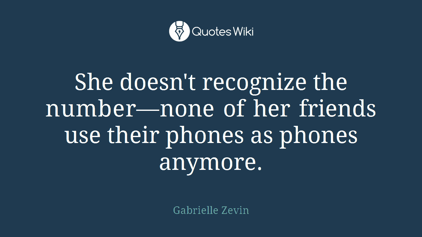 She doesn't recognize the number—none of her friends use their phones as phones anymore.