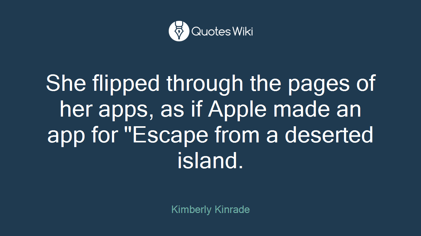 She flipped through the pages of her apps, as if Apple made an app for "Escape from a deserted island.