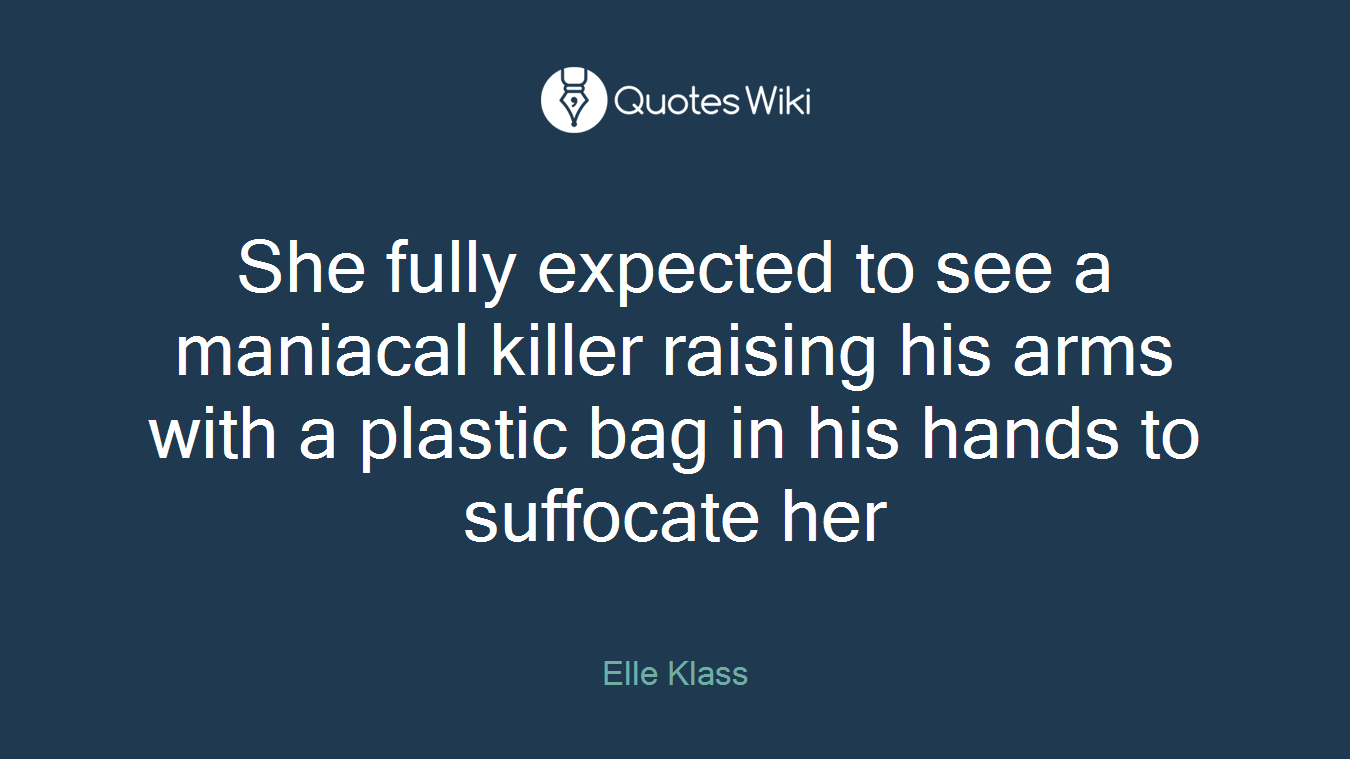 She fully expected to see a maniacal killer raising his arms with a plastic bag in his hands to suffocate her