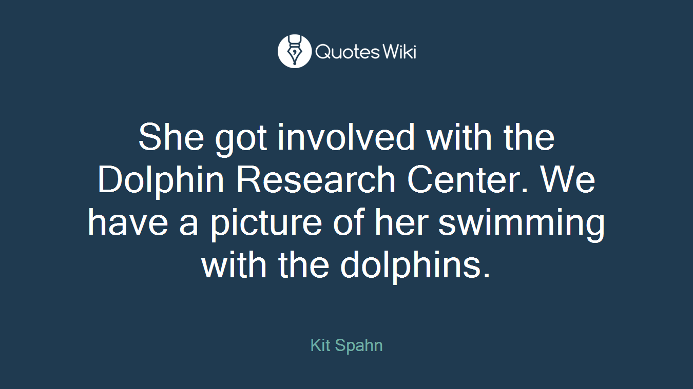 She got involved with the Dolphin Research Center. We have a picture of her swimming with the dolphins.