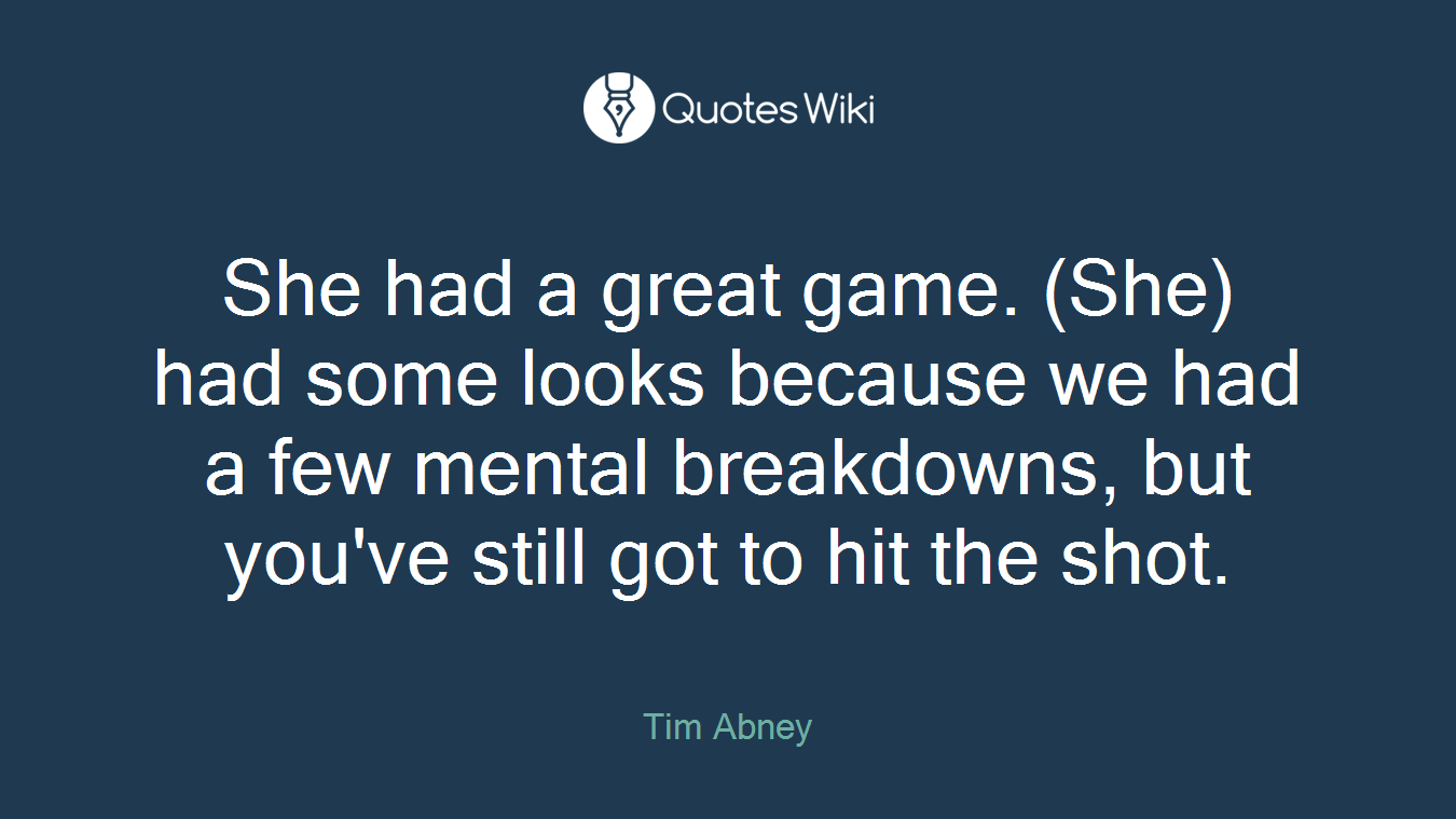 She had a great game. (She) had some looks because we had a few mental breakdowns, but you've still got to hit the shot.