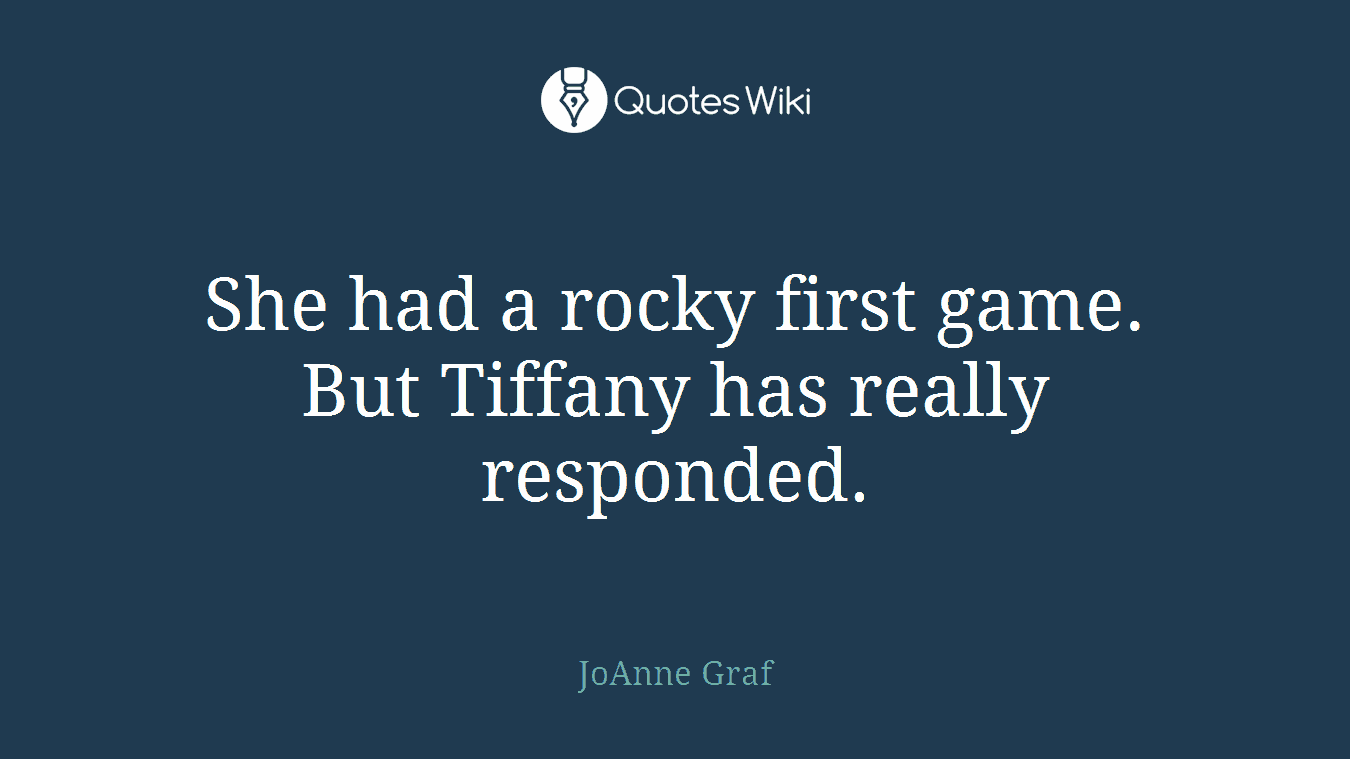 She had a rocky first game. But Tiffany has really responded.