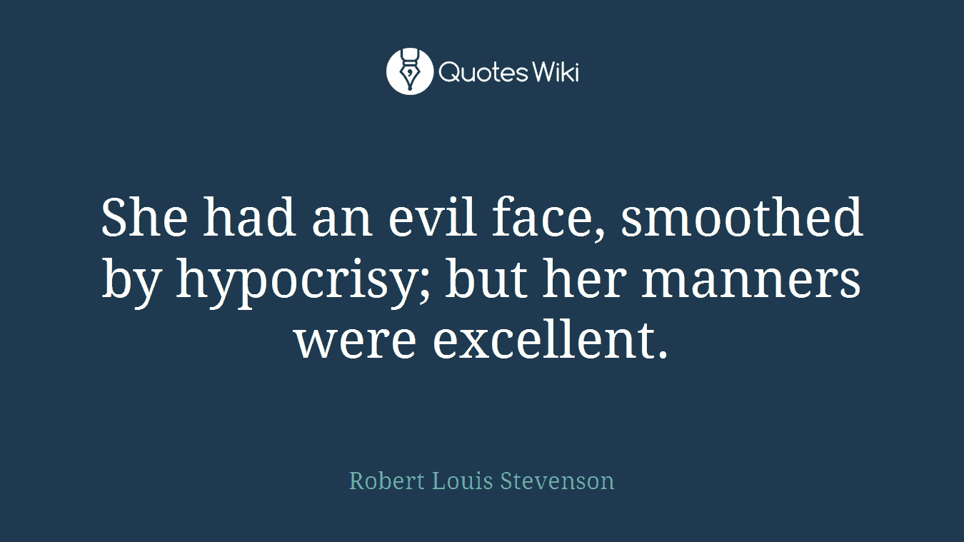 She had an evil face, smoothed by hypocrisy; but her manners were excellent.