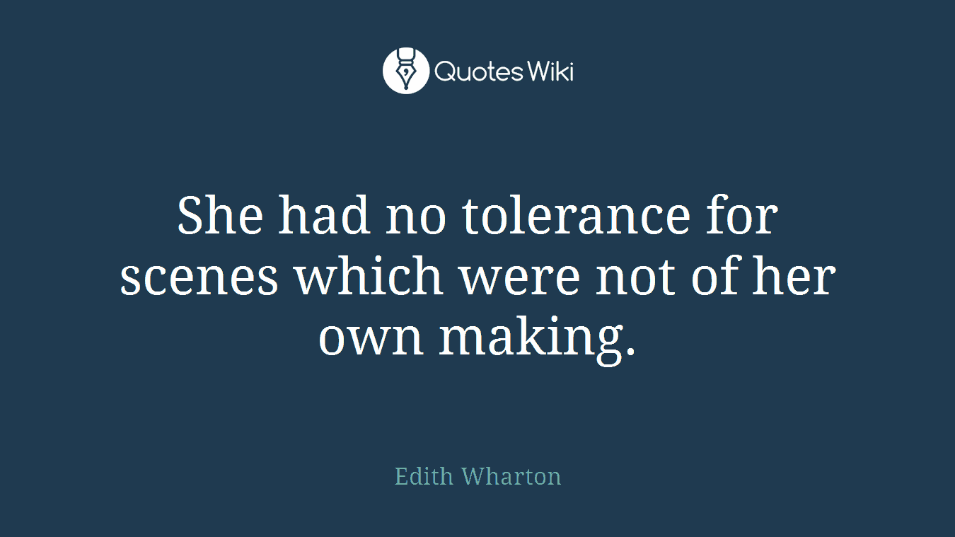 She had no tolerance for scenes which were not of her own making.