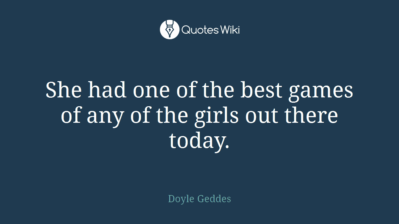 She had one of the best games of any of the girls out there today.
