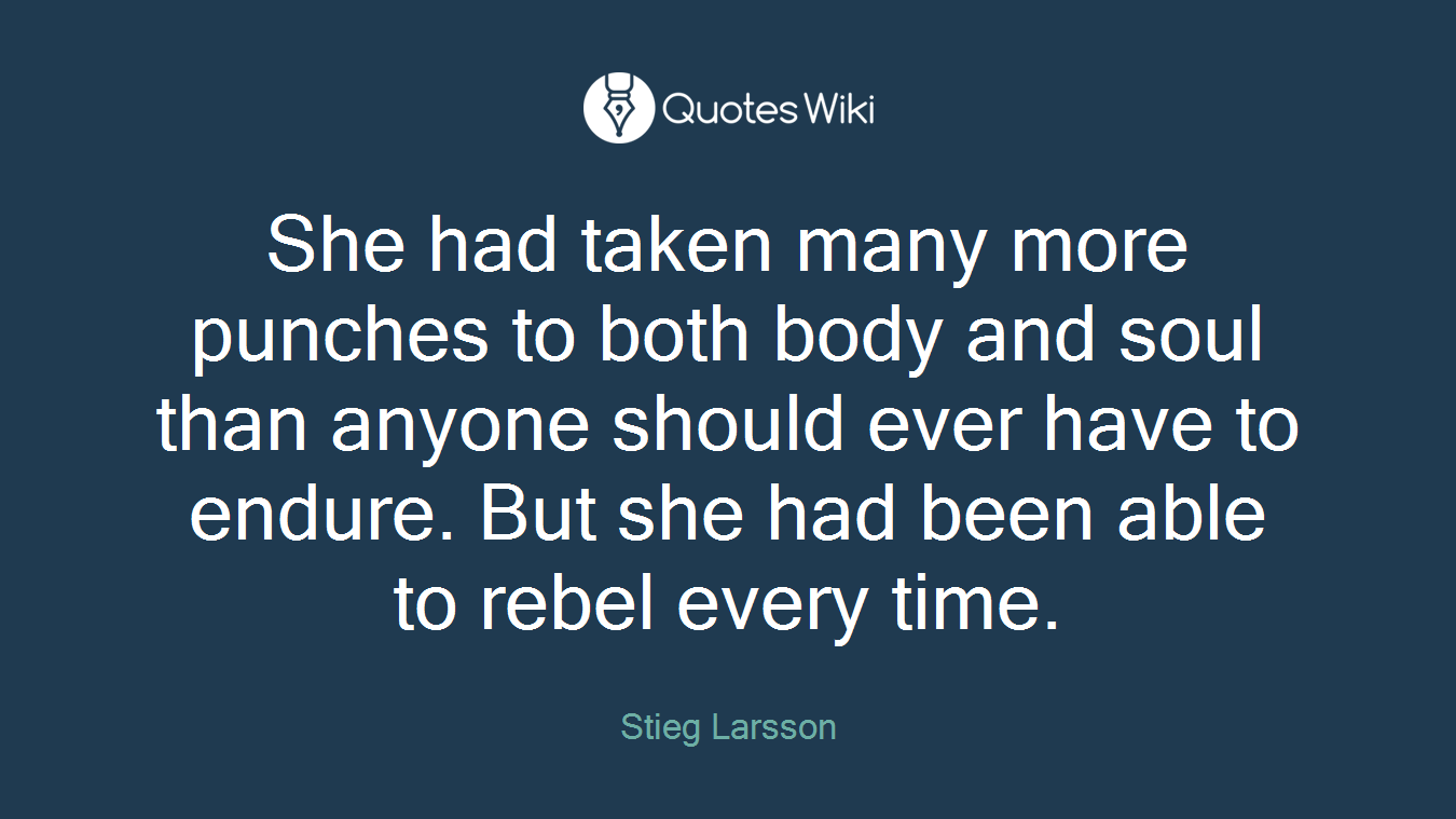 She had taken many more punches to both body and soul than anyone should ever have to endure. But she had been able to rebel every time.