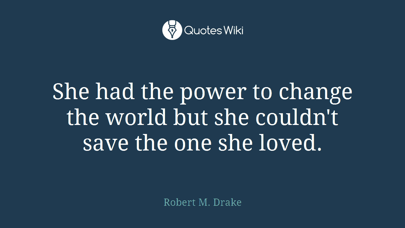 She had the power to change the world but she couldn't save the one she loved.
