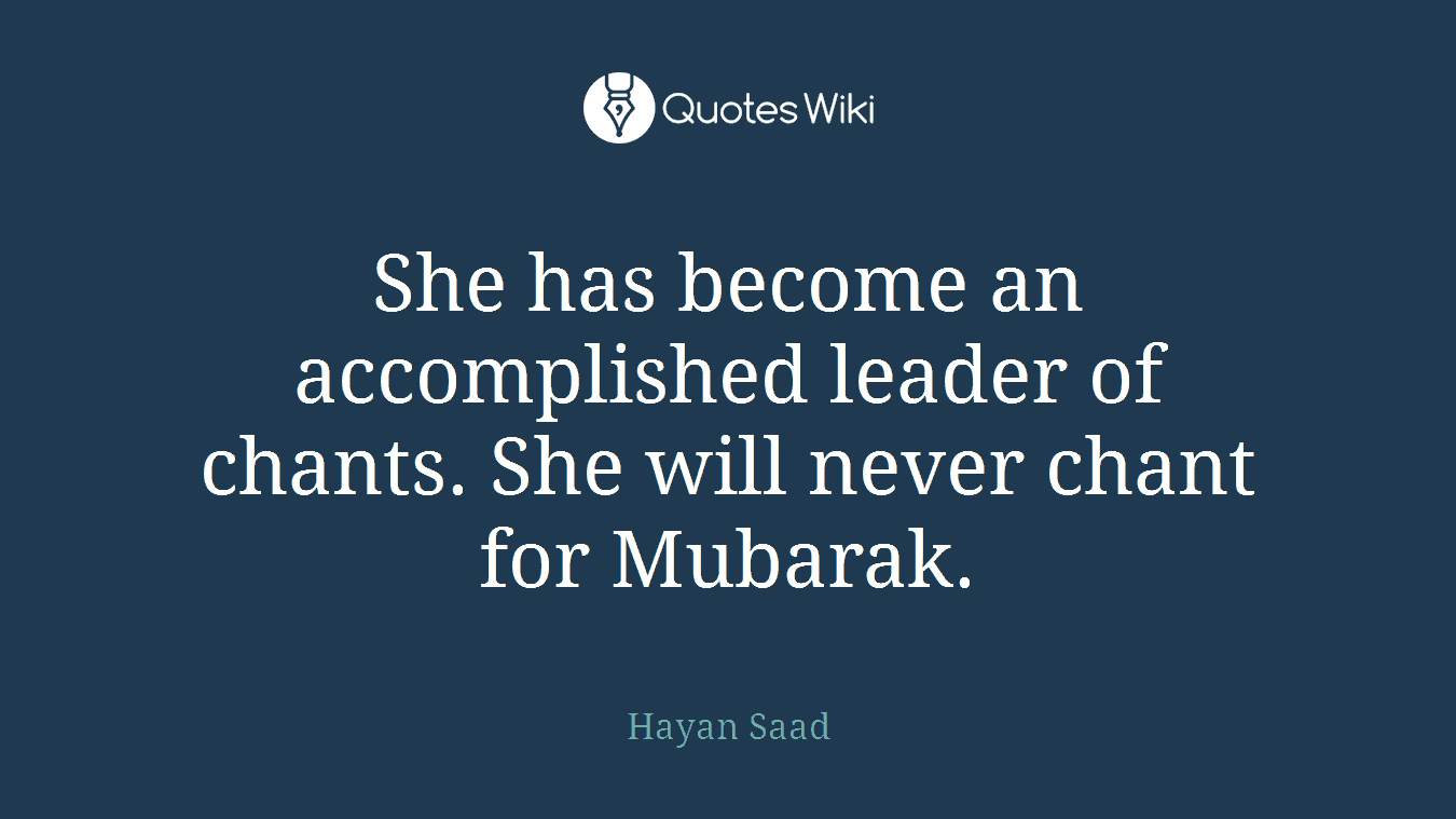 She has become an accomplished leader of chants. She will never chant for Mubarak.
