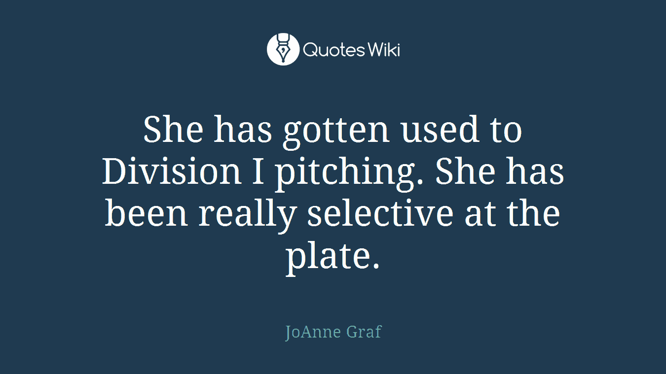 She has gotten used to Division I pitching. She has been really selective at the plate.