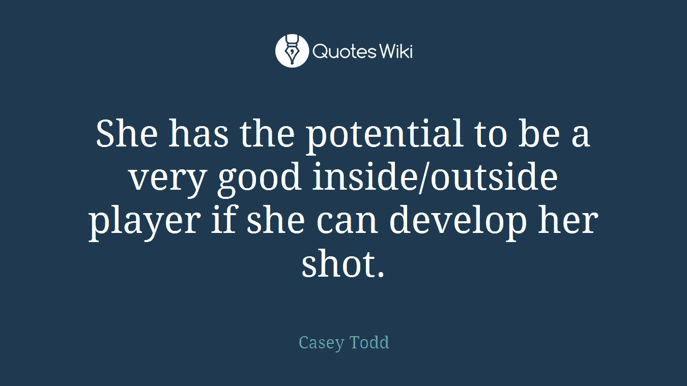 She has the potential to be a very good inside/outside player if she can develop her shot.