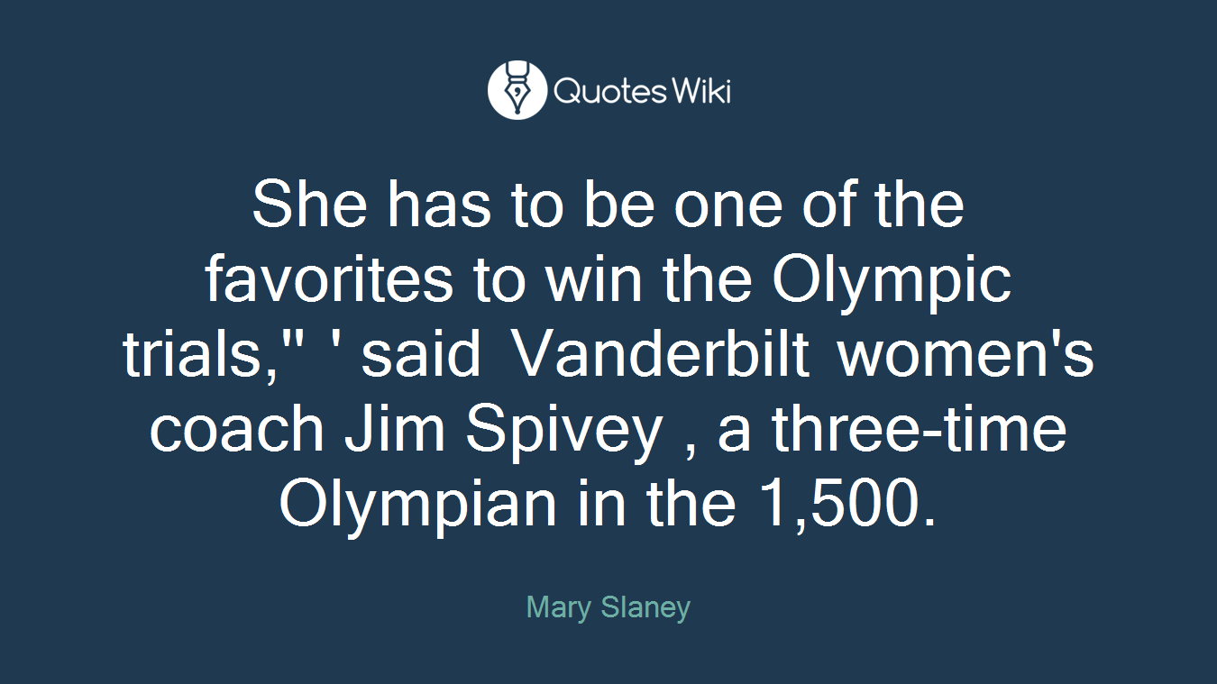 She has to be one of the favorites to win the Olympic trials,'' ' said Vanderbilt women's coach Jim Spivey , a three-time Olympian in the 1,500.