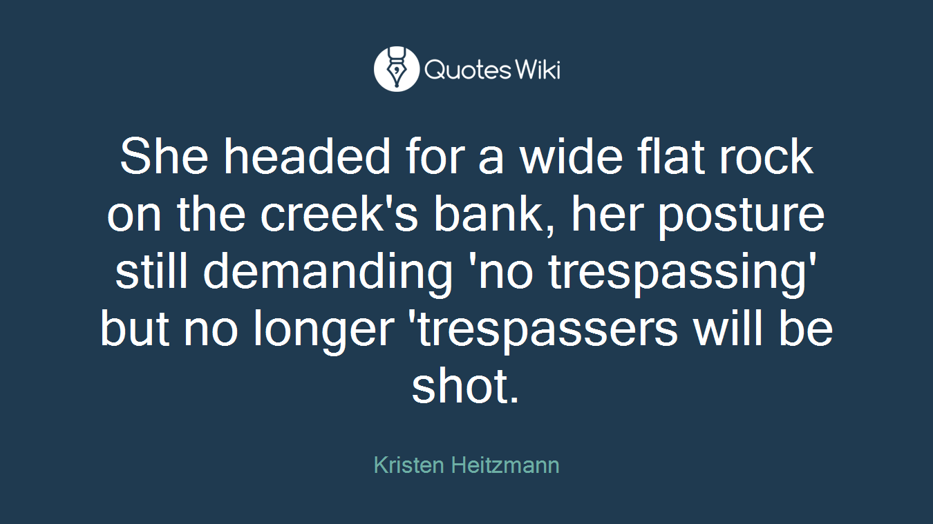 She headed for a wide flat rock on the creek's bank, her posture still demanding 'no trespassing' but no longer 'trespassers will be shot.