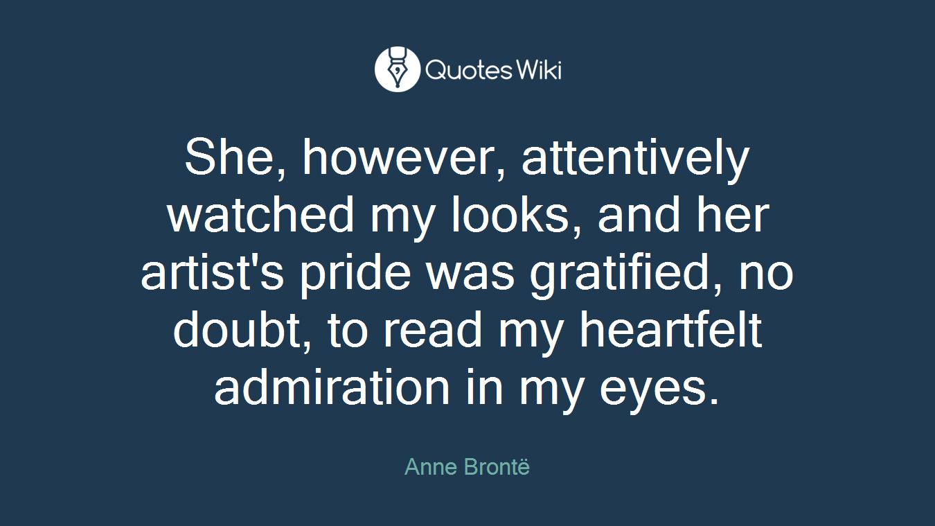 She, however, attentively watched my looks, and her artist's pride was gratified, no doubt, to read my heartfelt admiration in my eyes.