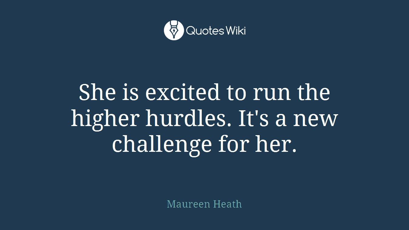 She is excited to run the higher hurdles. It's a new challenge for her.