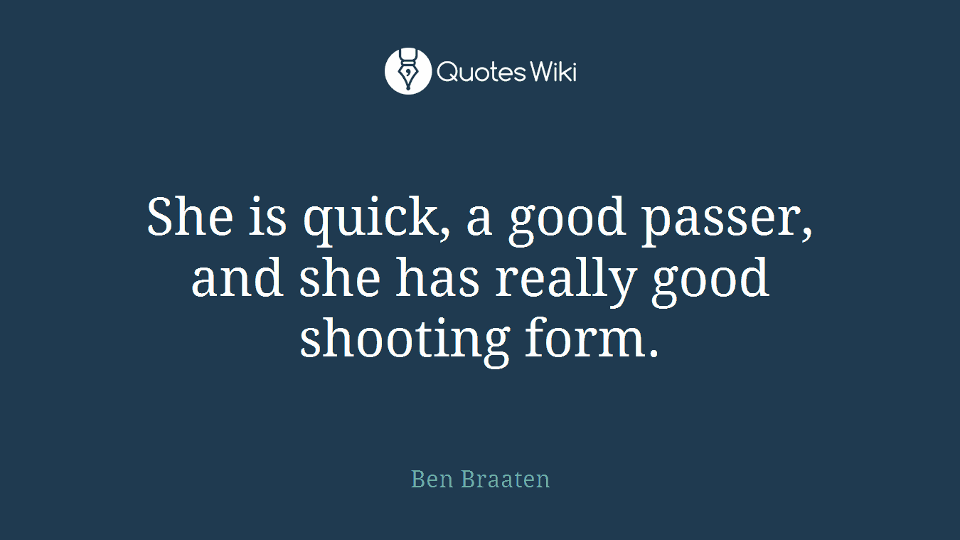 She is quick, a good passer, and she has really good shooting form.