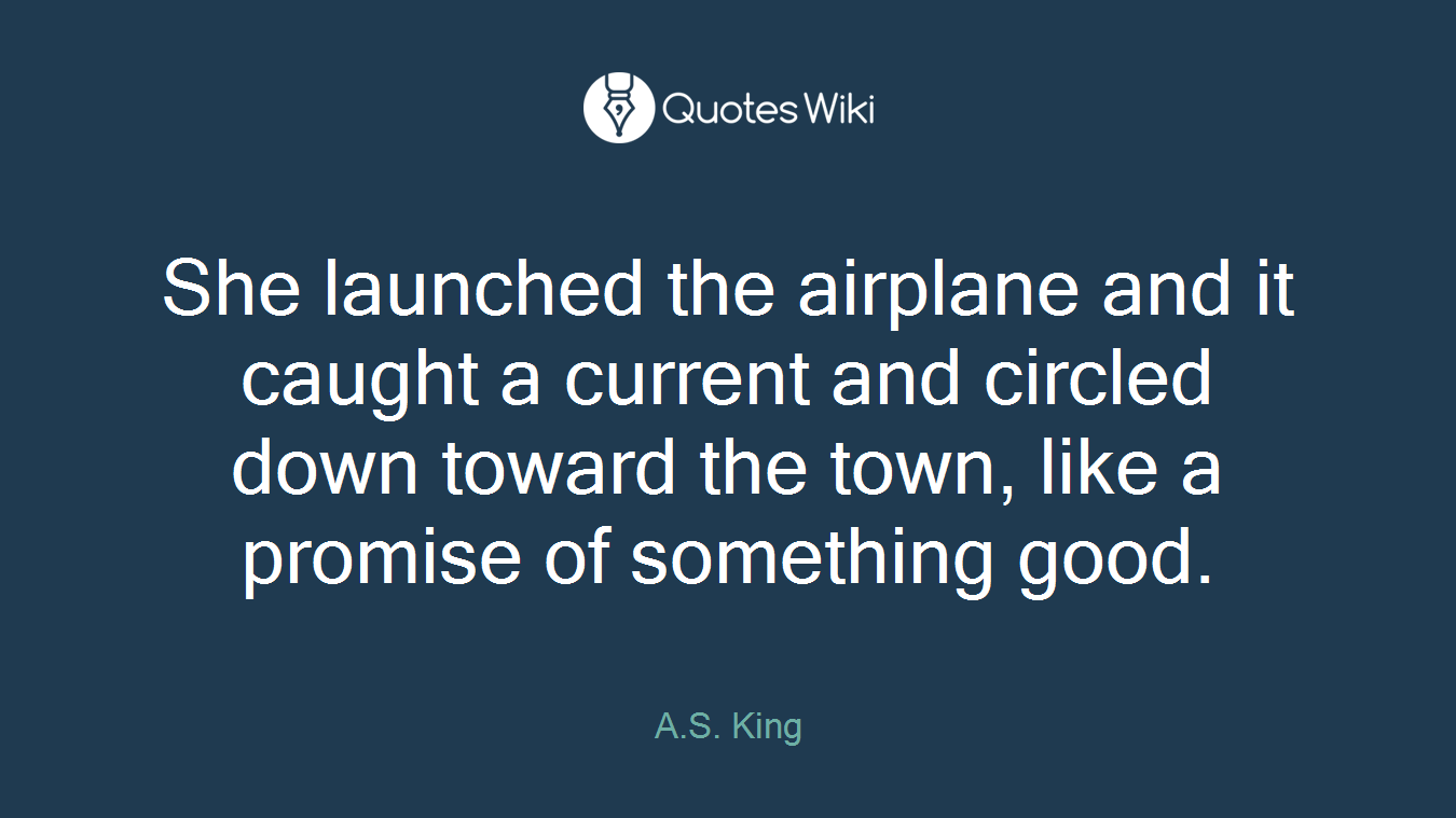 She launched the airplane and it caught a current and circled down toward the town, like a promise of something good.