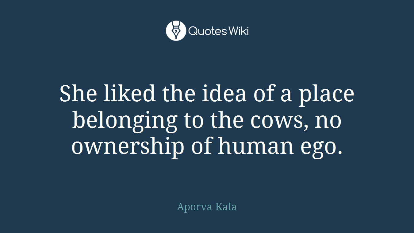She liked the idea of a place belonging to the cows, no ownership of human ego.
