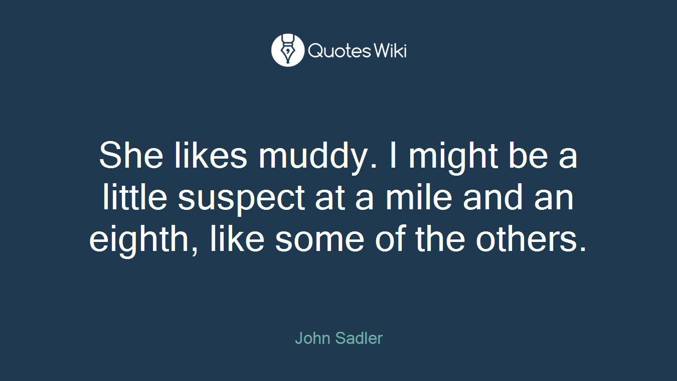 She likes muddy. I might be a little suspect at a mile and an eighth, like some of the others.