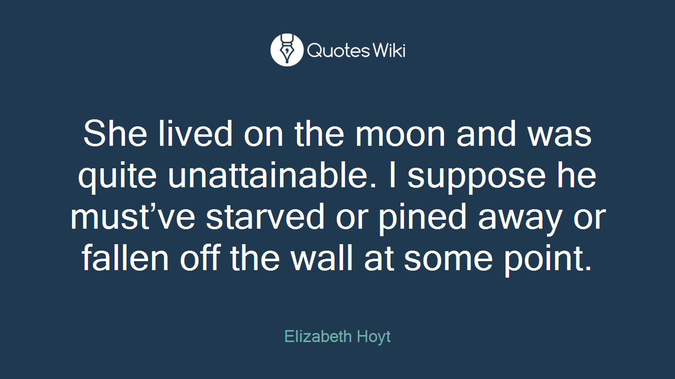 She lived on the moon and was quite unattainable. I suppose he must’ve starved or pined away or fallen off the wall at some point.