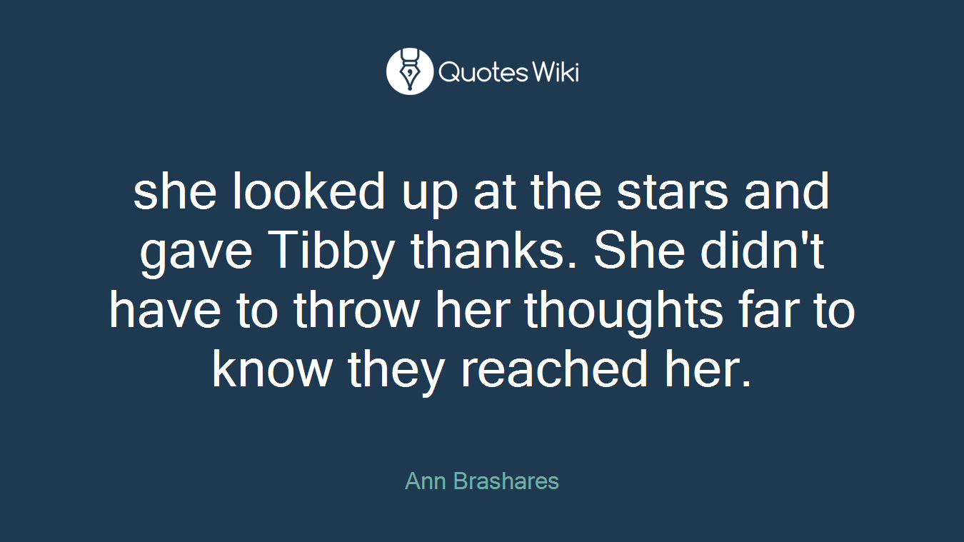she looked up at the stars and gave Tibby thanks. She didn't have to throw her thoughts far to know they reached her.
