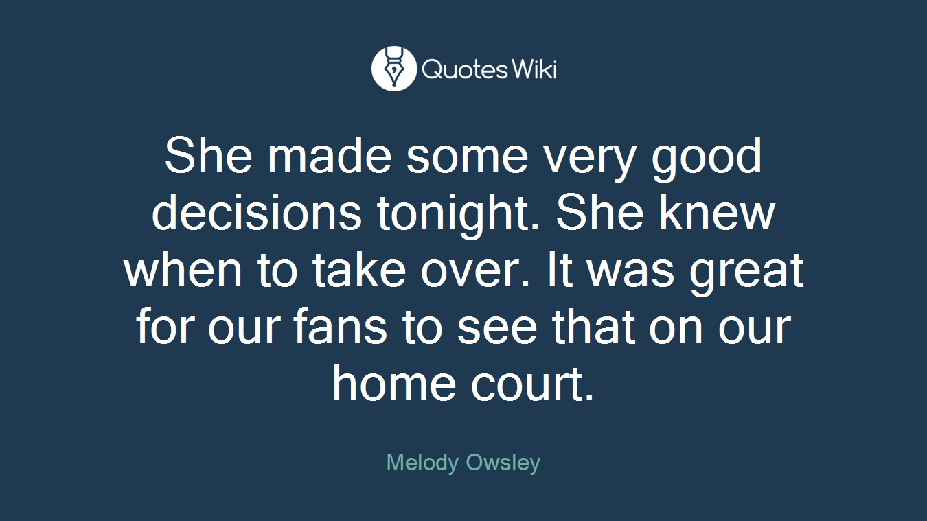 She made some very good decisions tonight. She knew when to take over. It was great for our fans to see that on our home court.