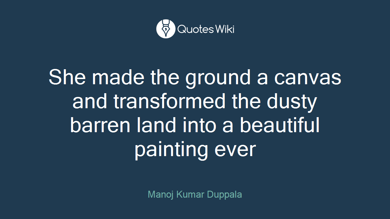 She made the ground a canvas and transformed the dusty barren land into a beautiful painting ever