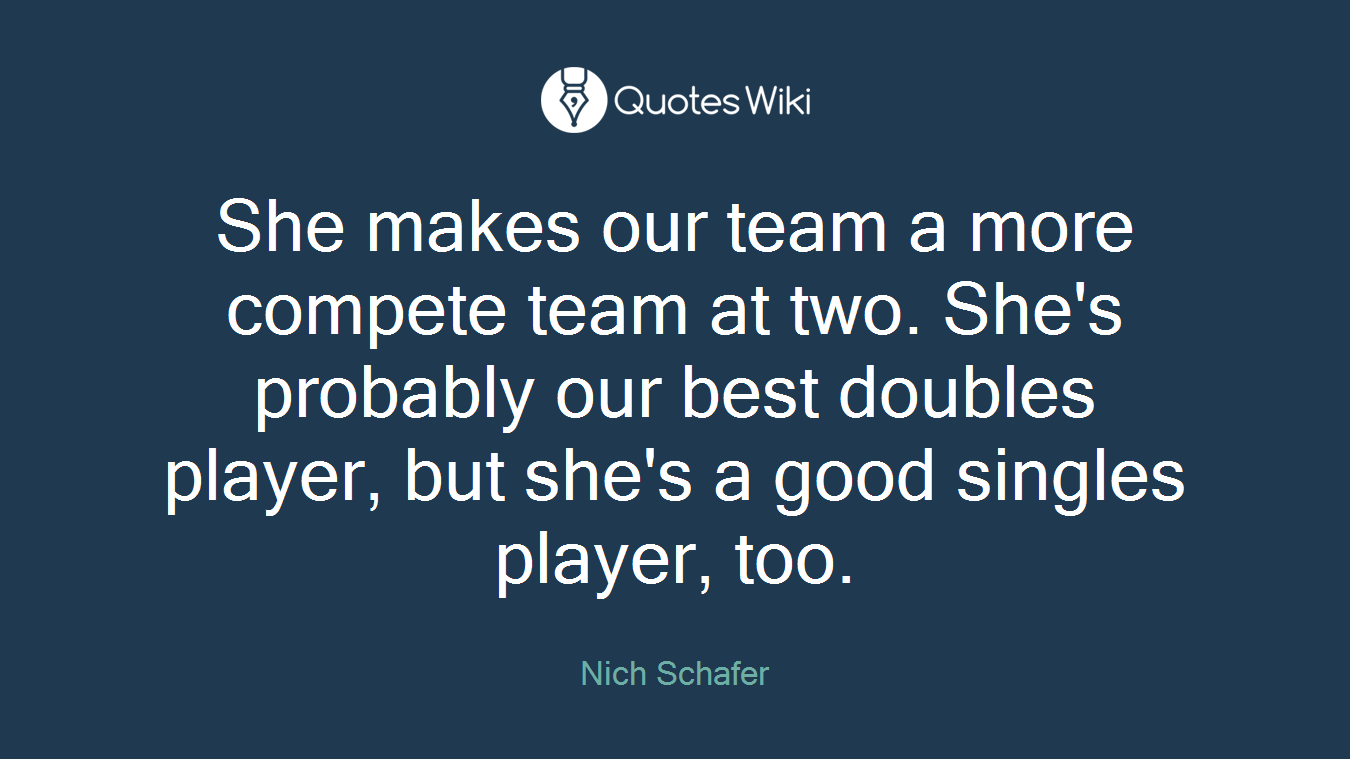 She makes our team a more compete team at two. She's probably our best doubles player, but she's a good singles player, too.