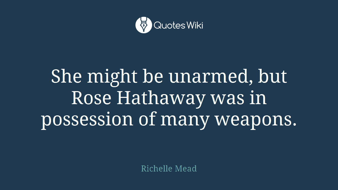 She might be unarmed, but Rose Hathaway was in possession of many weapons.