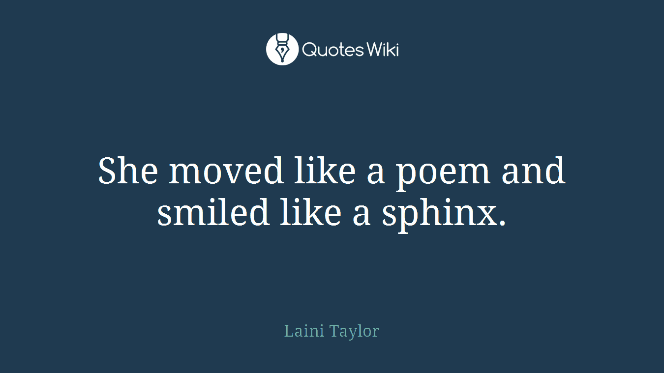 She moved like a poem and smiled like a sphinx.