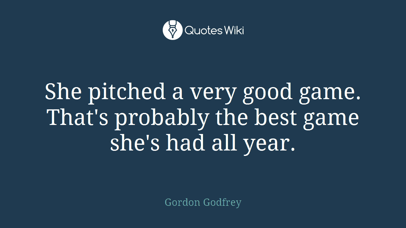She pitched a very good game. That's probably the best game she's had all year.