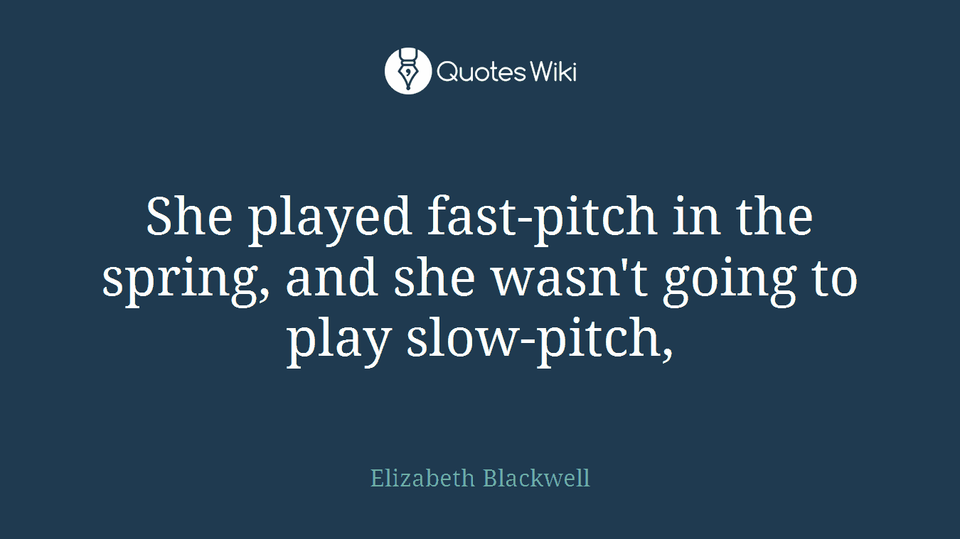 She played fast-pitch in the spring, and she wasn't going to play slow-pitch,
