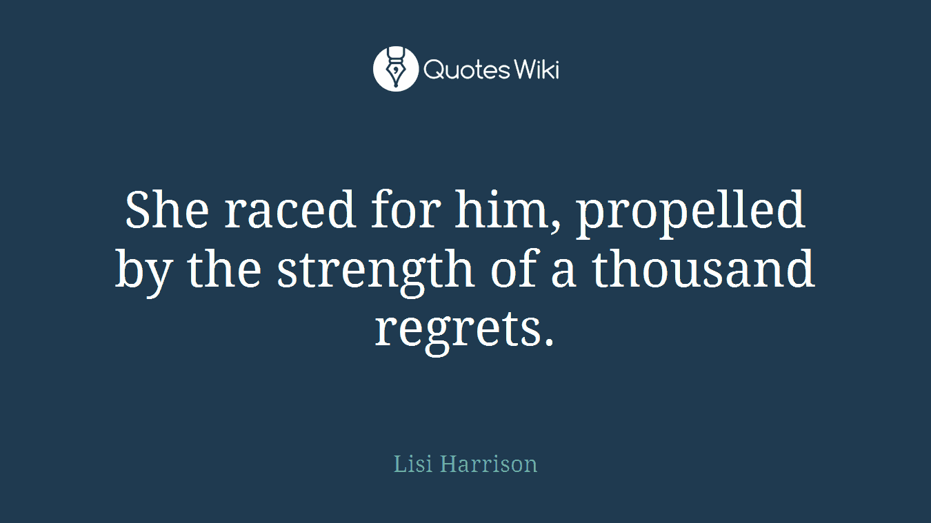 She raced for him, propelled by the strength of a thousand regrets.
