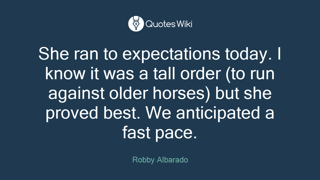 She ran to expectations today. I know it was a tall order (to run against older horses) but she proved best. We anticipated a fast pace.