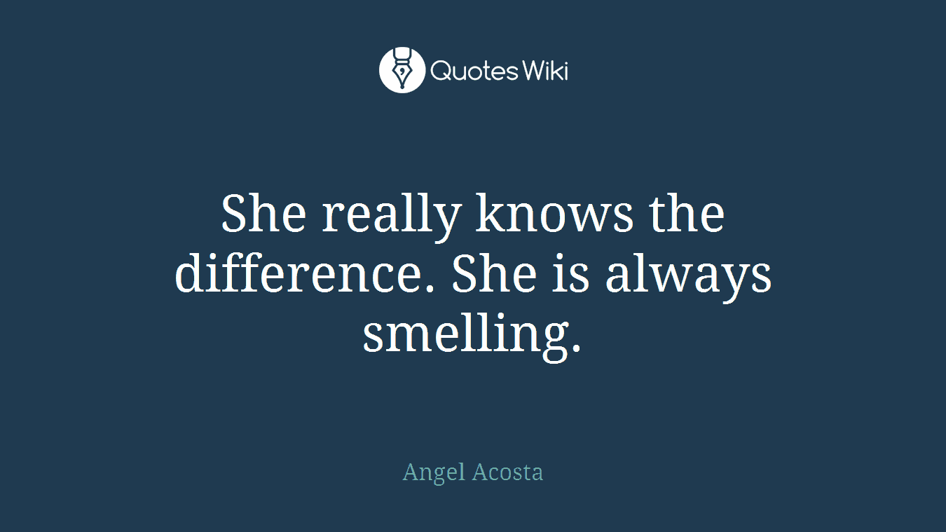 She really knows the difference. She is always smelling.