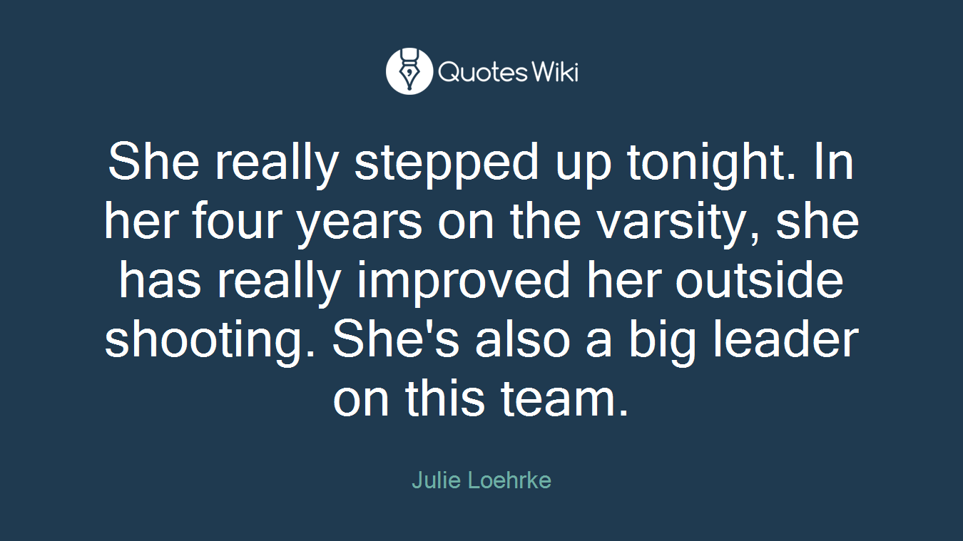 She really stepped up tonight. In her four years on the varsity, she has really improved her outside shooting. She's also a big leader on this team.