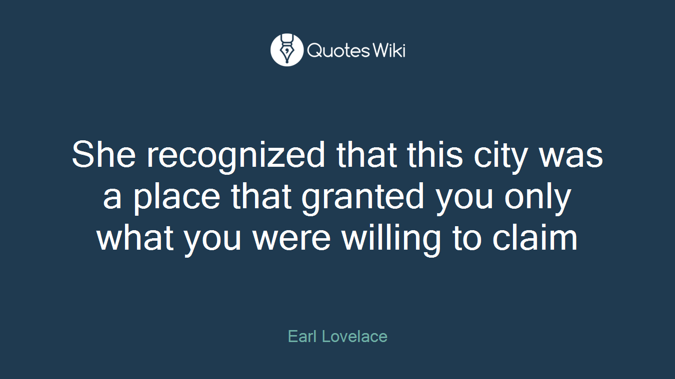 She recognized that this city was a place that granted you only what you were willing to claim