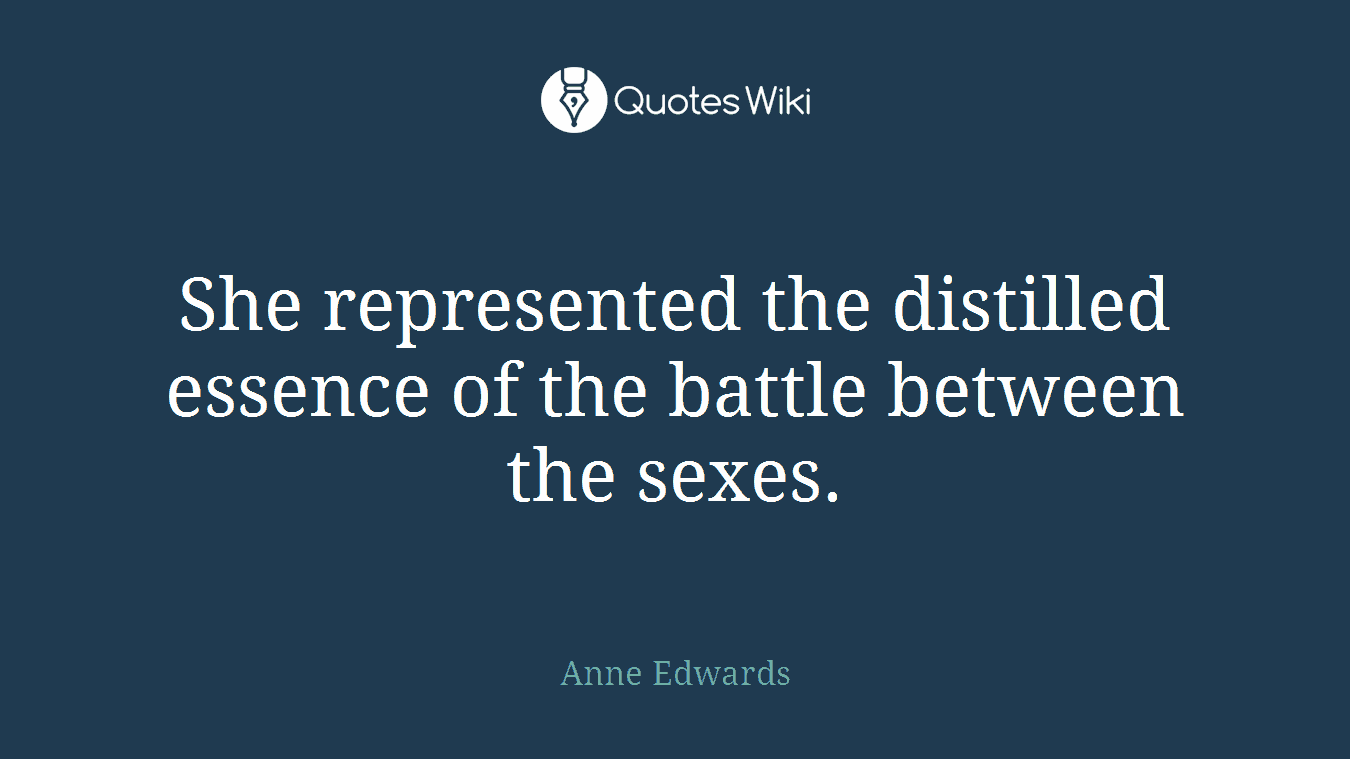 She represented the distilled essence of the battle between the sexes.