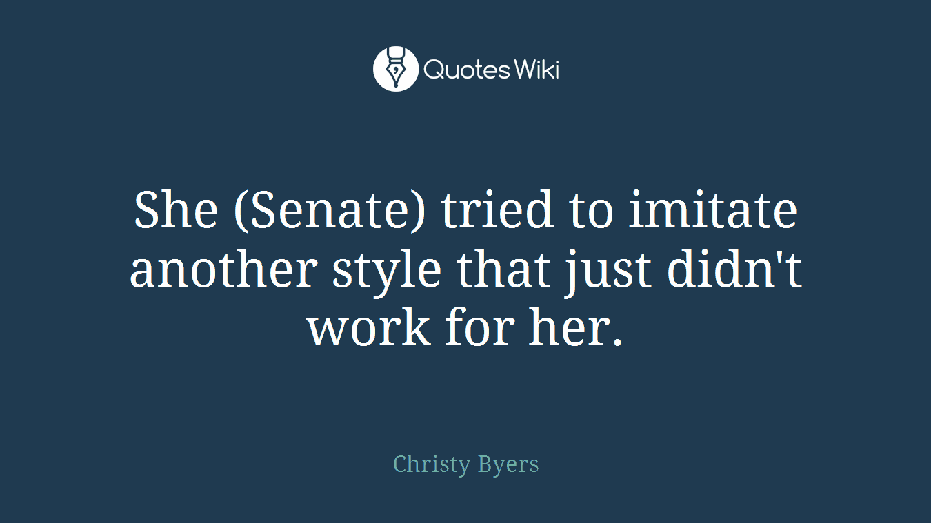 She (Senate) tried to imitate another style that just didn't work for her.